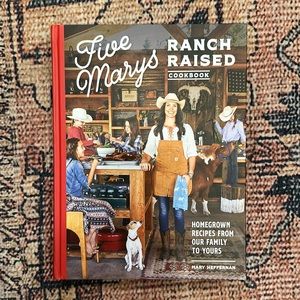 Five Marys Ranch Raised Cookbook: Homegrown Recipes from Our Family to Yours